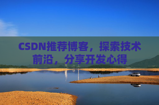 CSDN推荐博客，探索技术前沿，分享开发心得